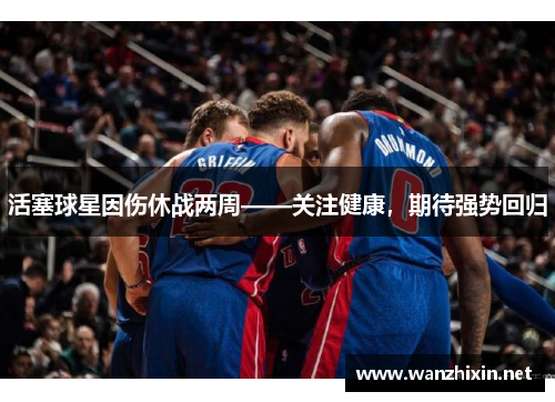 活塞球星因伤休战两周——关注健康，期待强势回归